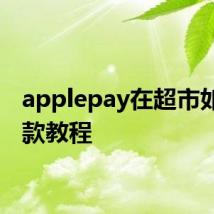 applepay在超市如何付款教程