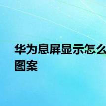 华为息屏显示怎么设置图案