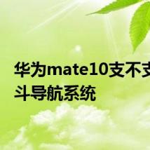 华为mate10支不支持北斗导航系统