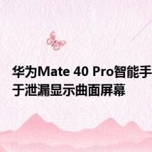 华为Mate 40 Pro智能手机将基于泄漏显示曲面屏幕