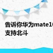 告诉你华为mate10是否支持北斗