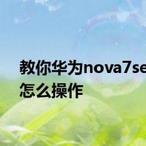 教你华为nova7se截屏怎么操作