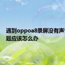 遇到oppoa8录屏没有声音的问题应该怎么办