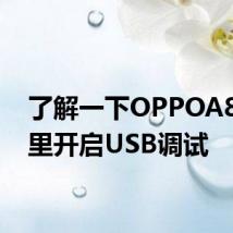 了解一下OPPOA8在哪里开启USB调试