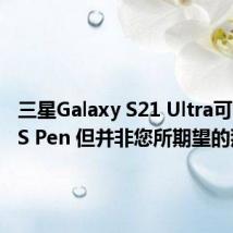 三星Galaxy S21 Ultra可能支持S Pen 但并非您所期望的那样