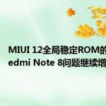 MIUI 12全局稳定ROM的小米Redmi Note 8问题继续增加