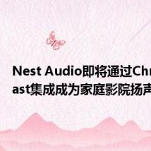 Nest Audio即将通过Chromecast集成成为家庭影院扬声器