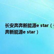 长安奔奔新能源e star（长安奔奔新能源e star）