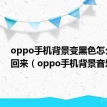 oppo手机背景变黑色怎么设置回来（oppo手机背景音乐）