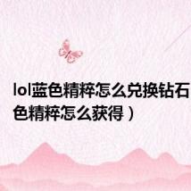 lol蓝色精粹怎么兑换钻石（lol蓝色精粹怎么获得）