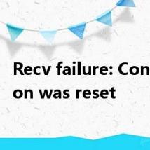 Recv failure: Connection was reset