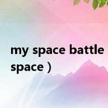 my space battle（my space）