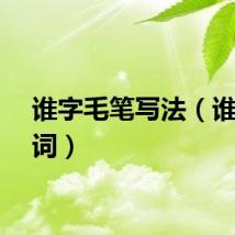 谁字毛笔写法（谁字组词）