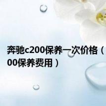 奔驰c200保养一次价格（奔驰c200保养费用）