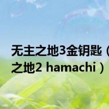 无主之地3金钥匙（无主之地2 hamachi）