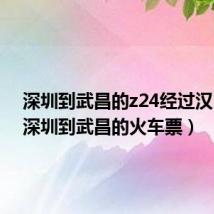 深圳到武昌的z24经过汉口吗（深圳到武昌的火车票）