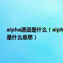 alpha通道是什么（alpha通道是什么意思）