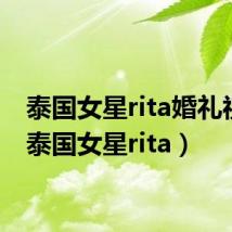 泰国女星rita婚礼视频（泰国女星rita）