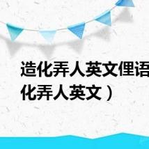 造化弄人英文俚语（造化弄人英文）