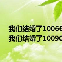 我们结婚了1006626（我们结婚了100904）