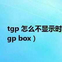 tgp 怎么不显示时间（tgp box）