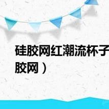 硅胶网红潮流杯子（硅胶网）