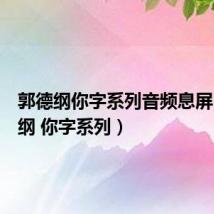 郭德纲你字系列音频息屏（郭德纲 你字系列）