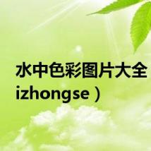 水中色彩图片大全（shuizhongse）