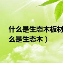 什么是生态木板材（什么是生态木）