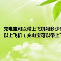 充电宝可以带上飞机吗多少毫安可以上飞机（充电宝可以带上飞机吗）