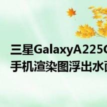 三星GalaxyA225G智能手机渲染图浮出水面