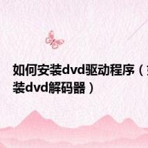 如何安装dvd驱动程序（如何安装dvd解码器）