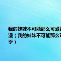 我的妹妹不可能那么可爱第一季动漫（我的妹妹不可能那么可爱第一季）