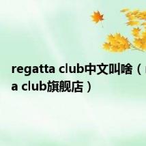 regatta club中文叫啥（regatta club旗舰店）