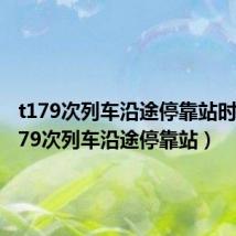 t179次列车沿途停靠站时间（t179次列车沿途停靠站）