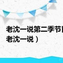 老沈一说第二季节目表（老沈一说）