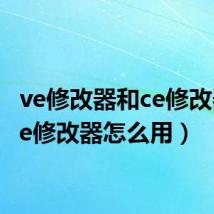 ve修改器和ce修改器（ve修改器怎么用）