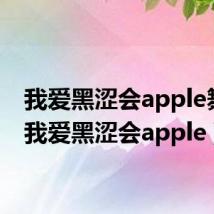 我爱黑涩会apple舞蹈（我爱黑涩会apple）