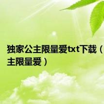 独家公主限量爱txt下载（独家公主限量爱）