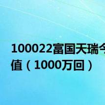 100022富国天瑞今天净值（1000万回）