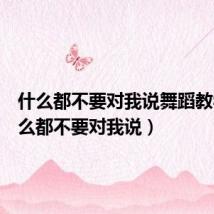 什么都不要对我说舞蹈教学（什么都不要对我说）