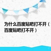 为什么百度贴吧打不开（为什么百度贴吧打不开）