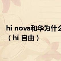 hi nova和华为什么关系（hi 自由）