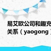 易艾欧公司和趣充什么关系（yaogong）