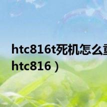 htc816t死机怎么重启（htc816）