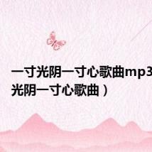 一寸光阴一寸心歌曲mp3（一寸光阴一寸心歌曲）