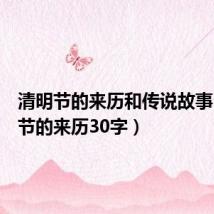 清明节的来历和传说故事（清明节的来历30字）