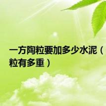 一方陶粒要加多少水泥（一方陶粒有多重）