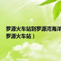 罗源火车站到罗源湾海洋世界（罗源火车站）