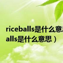 riceballs是什么意思（balls是什么意思）